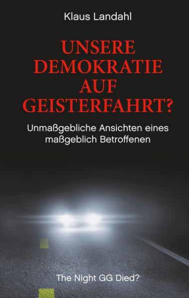 Unsere Demokratie auf Geisterfahrt? Unmaßgebliche Ansichten eines maßgeblich Betroffenen | Klaus Landahl