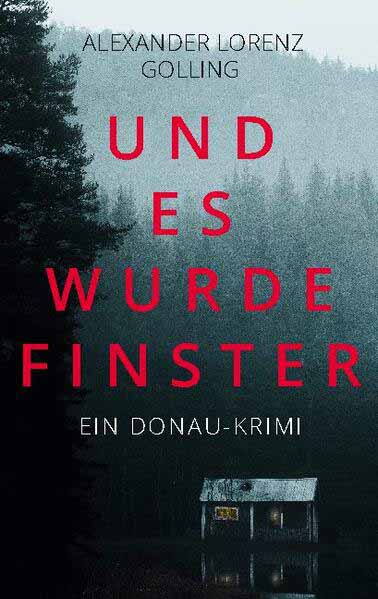 Und es wurde finster Ein Donau-Krimi | Alexander Lorenz Golling