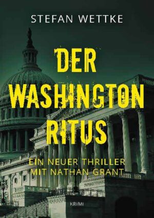 Der Washington-Ritus Ein neuer Thriller mit Nathan Grant | Stefan Wettke