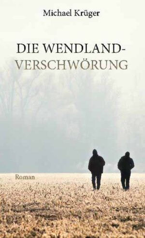 Die Wendland-Verschwörung | Michael Krüger