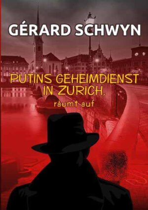 Putins Geheimdienst in Zürich | Gérard Schwyn