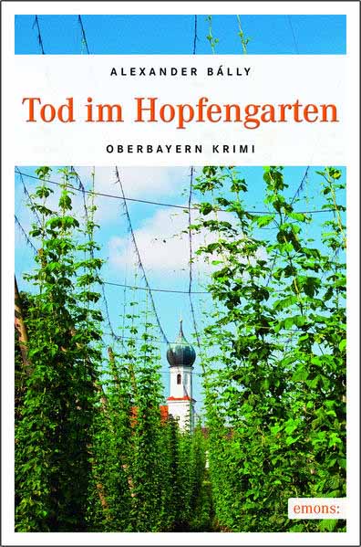 Tod im Hopfengarten Oberbayern Krimi | Alexander Bálly