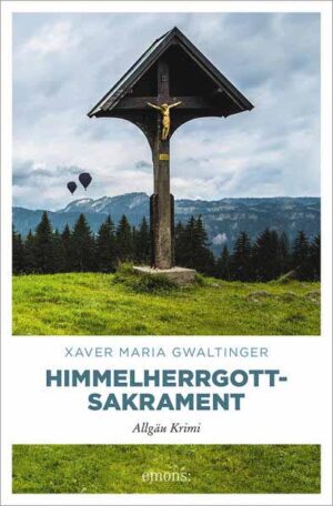 Himmelherrgottsakrament Allgäu Krimi | Xaver Maria Gwaltinger
