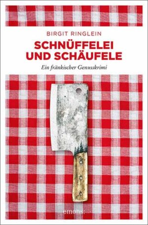 Schnüffelei und Schäufele Ein fränkischer Genusskrimi | Birgit Ringlein