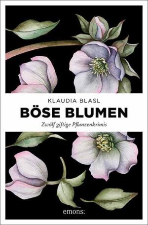 Böse Blumen Zwölf giftige Pflanzenkrimis | Klaudia Blasl