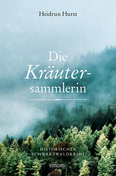 Die Kräutersammlerin Historischer Schwarzwaldkrimi | Heidrun Hurst