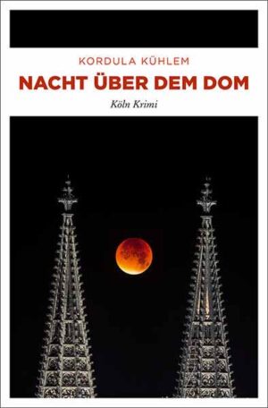 Nacht über dem Dom Köln Krimi | Kordula Kühlem
