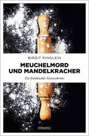 Meuchelmord und Mandelkracher Ein fränkischer Genusskrimi | Birgit Ringlein