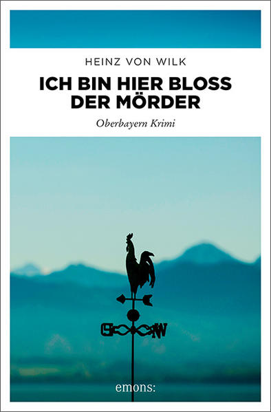 Ich bin hier bloß der Mörder Oberbayern Krimi | Heinz von Wilk