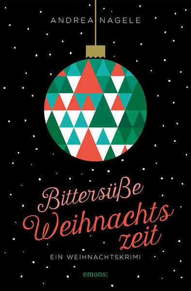 Bittersüße Weihnachtszeit Ein Weihnachtskrimi | Andrea Nagele