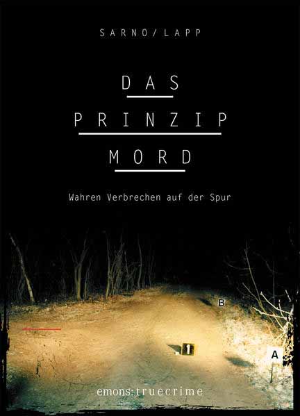 Das Prinzip Mord True Crime. Wahren Verbrechen auf der Spur | David Sarno und Sascha Lapp