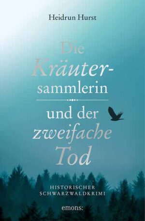 Die Kräutersammlerin und der zweifache Tod Historischer Schwarzwaldkrimi | Heidrun Hurst