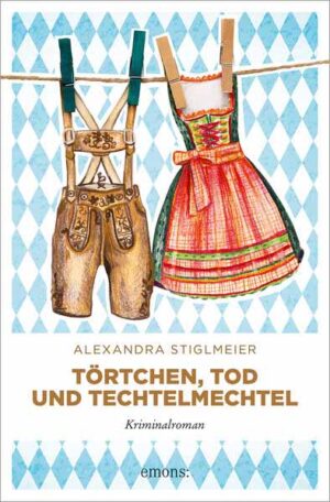 Törtchen, Tod und Techtelmechtel | Alexandra Stiglmeier