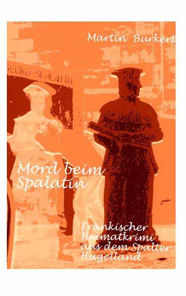 Mord beim Spalatin Fränkischer Heimatkrimi aus dem Spalter Hügelland | Martin Burkert