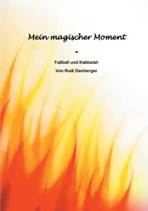 Mein magischer Moment - Fußball und Kabbalah Von Rudi Damberger