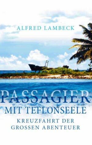 Passagier mit Teflonseele Kreuzfahrt der großen Abenteuer | Alfred Lambeck