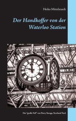 Der Handkoffer von der Waterloo Station Der "große Fall" von Chef-Inspektor Percy Savage, Scotland Yard | Heiko Mittelstaedt