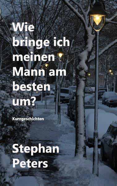 Wie bringe ich meinen Mann am besten um? Makabre Kurzgeschichten aus Gerresheim | Stephan Peters