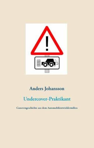 Undercover-Praktikant Eine Ganovengeschichte aus dem Automobilentwicklermilieu | Anders Johansson