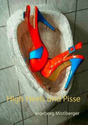 High Heels und Pisse | Ingeborg Mistlberger