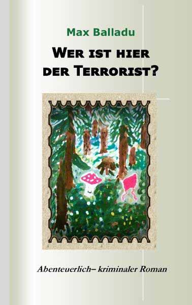 Wer ist hier der Terrorist? Abenteuerlich-kriminaler Roman | Max Balladu