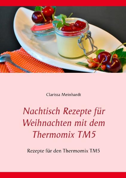 Leckere Nachtisch Rezepte für Weihnachten mit dem Thermomix TM5. Feine Gewürzkreationen und erfrischende Varianten umspielen den Gaumen. Ich wünsche Ihnen viel Spaß beim Nachkochen.