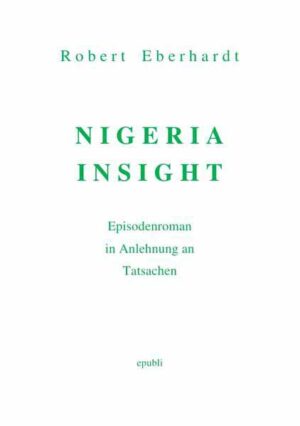 NIGERIA INSIGHT Episodenroman in Anlehnung an Tatsachen | Robert Eberhardt