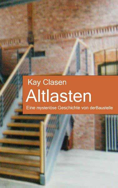 Altlasten Eine mysteriöse Geschichte von der Baustelle | Kay Clasen