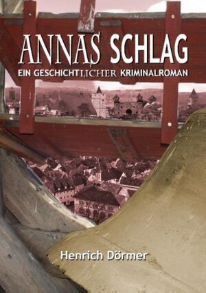 Annas Schlag Ein geschichtlicher Kriminalroman | Henrich Dörmer
