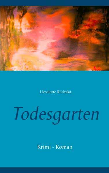 Todesgarten Krimi - Roman | Lieselotte Rositzka