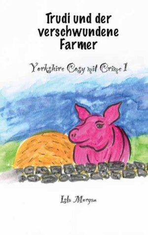 Trudi und der verschwundene Farmer Yorkshire Cosy mit Crime 1 | Isla Morgan