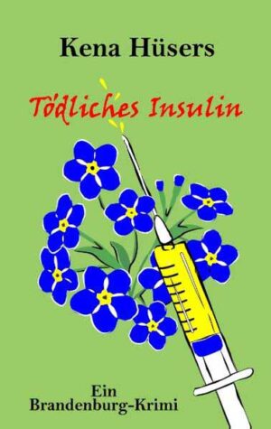 Tödliches Insulin Ein Brandenburg-Krimi | Kena Hüsers