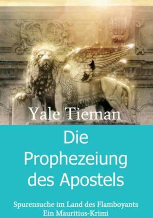 Die Prophezeiung des Apostels Spurensuche im Land des Flamboyants-Ein Mauritius Krimi | Yale Tieman