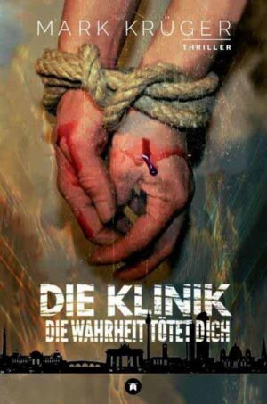 Die Klinik Die Wahrheit tötet dich | Mark Krüger