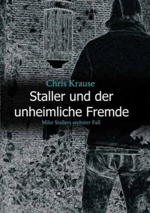 Staller und der unheimliche Fremde Mike Stallers sechster Fall | Chris Krause