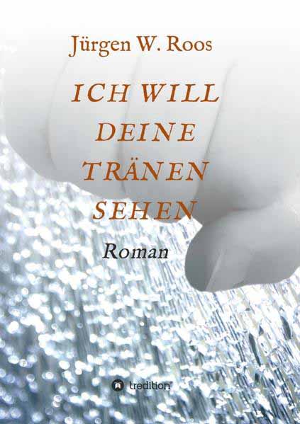 ICH WILL DEINE TRÄNEN SEHEN | Juergen W. Roos