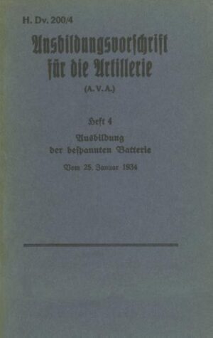 H.Dv. 200/4 Ausbildungsvorschrift für die Artillerie - Heft 4 Ausbildung der bespannten Batterie - Vom 25. Januar 1934 | Bundesamt für magische Wesen