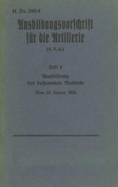 H.Dv. 200/4 Ausbildungsvorschrift für die Artillerie - Heft 4 Ausbildung der bespannten Batterie - Vom 25. Januar 1934 | Bundesamt für magische Wesen