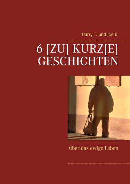 6 [Zu] kurz[e] Geschichten über das ewige Leben | Harry T. und Joe B.