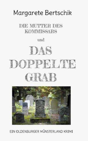 Die Mutter des Kommissars und das doppelte Grab ein Oldenburger Münsterland Krimi | Margarete Bertschik