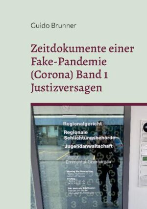 Zeitdokumente einer Fake-Pandemie (Corona) Band 1 Justizversagen | Guido Brunner