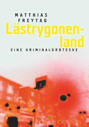 Lästrygonenland Eine Kriminalgroteske | Matthias Freytag