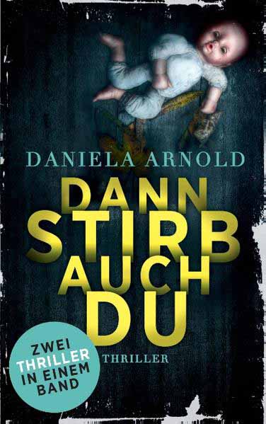 Dann stirb auch du Zwei Thriller in einem Band | Daniela Arnold