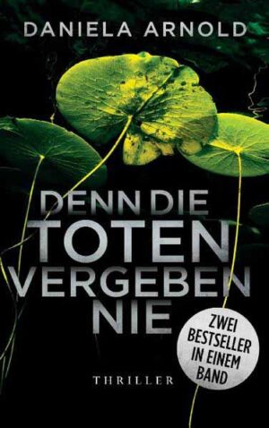 Denn die Toten vergeben nie Zwei Thriller in einem Band | Daniela Arnold