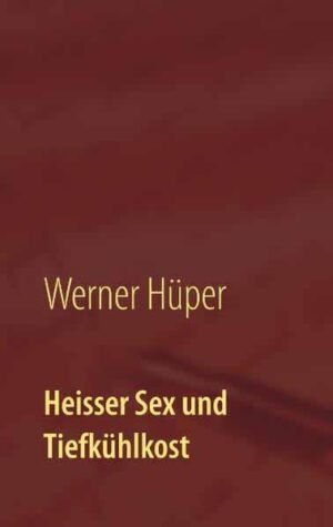 Heisser Sex und Tiefkühlkost | Werner Hüper