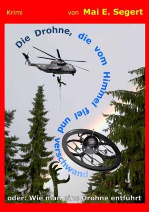 Die Drohne, die vom Himmel fiel und verschwand oder: Wie man eine Drohne entführt | Mai E. Segert