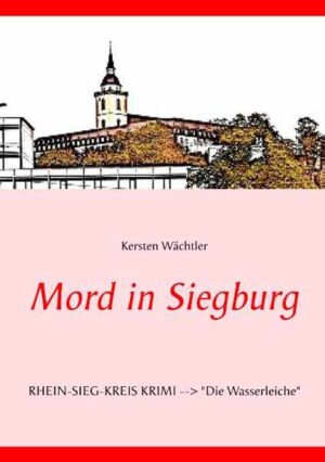Mord in Siegburg RHEIN-SIEG-KREIS KRIMI --> "Die Wasserleiche" | Kersten Wächtler