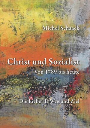 Christ und Sozialist-Von 1789 bis heute Die Liebe als Weg und Ziel