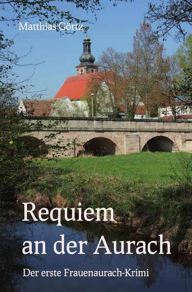 Requiem an der Aurach Der erste Frauenaurach-Krimi | Matthias Görtz