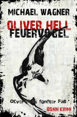 Oliver Hell / Oliver Hell - Feuervogel Bonn - Krimi: Oliver Hells fünfter Fall | Michael Wagner